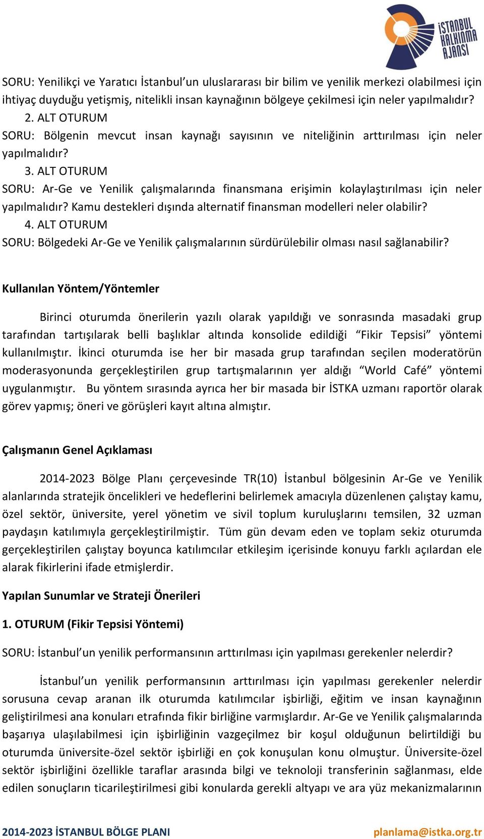 finansman modelleri neler olabilir? 4. ALT OTURUM SORU: Bölgedeki Ar-Ge ve Yenilik çalışmalarının sürdürülebilir olması nasıl sağlanabilir?