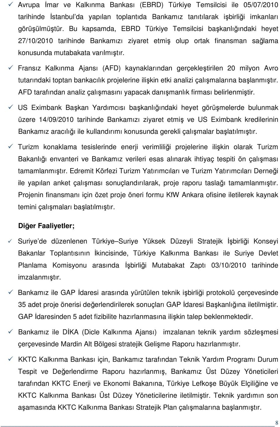 Fransız Kalkınma Ajansı (AFD) kaynaklarından gerçekleştirilen 20 milyon Avro tutarındaki toptan bankacılık projelerine ilişkin etki analizi çalışmalarına başlanmıştır.