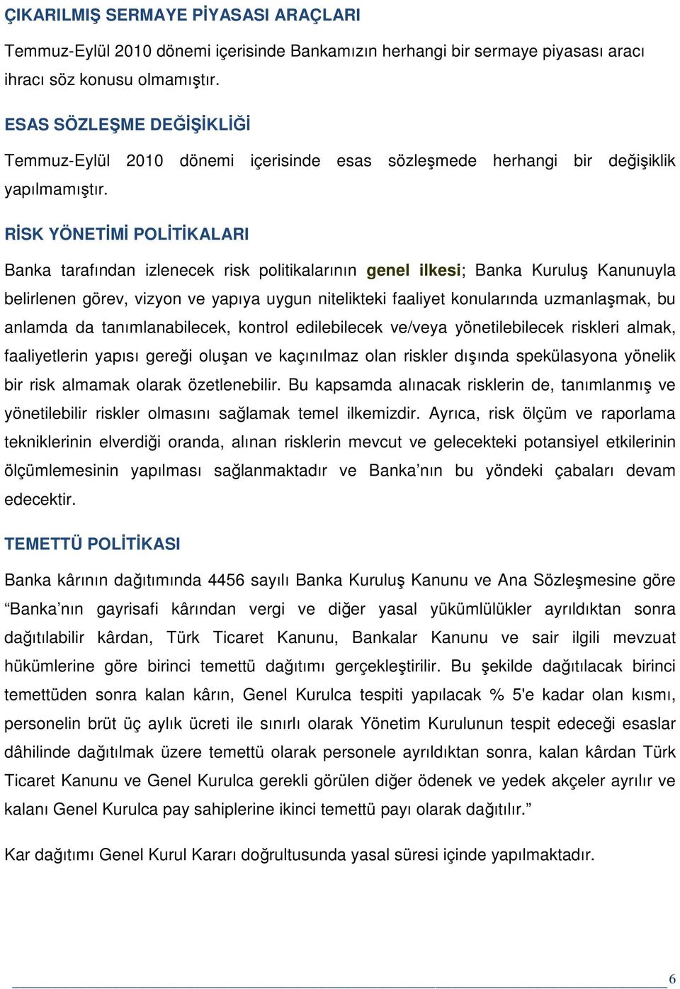 RİSK YÖNETİMİ POLİTİKALARI Banka tarafından izlenecek risk politikalarının genel ilkesi; Banka Kuruluş Kanunuyla belirlenen görev, vizyon ve yapıya uygun nitelikteki faaliyet konularında uzmanlaşmak,