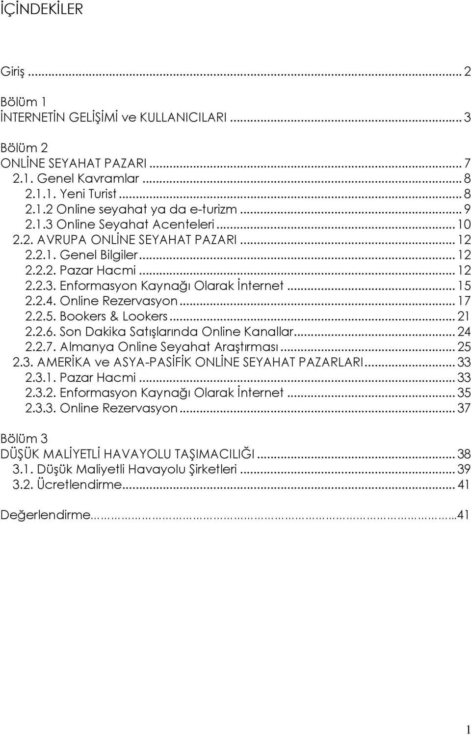 Online Rezervasyon... 17 2.2.5. Bookers & Lookers... 21 2.2.6. Son Dakika Satışlarında Online Kanallar... 24 2.2.7. Almanya Online Seyahat Araştırması... 25 2.3.