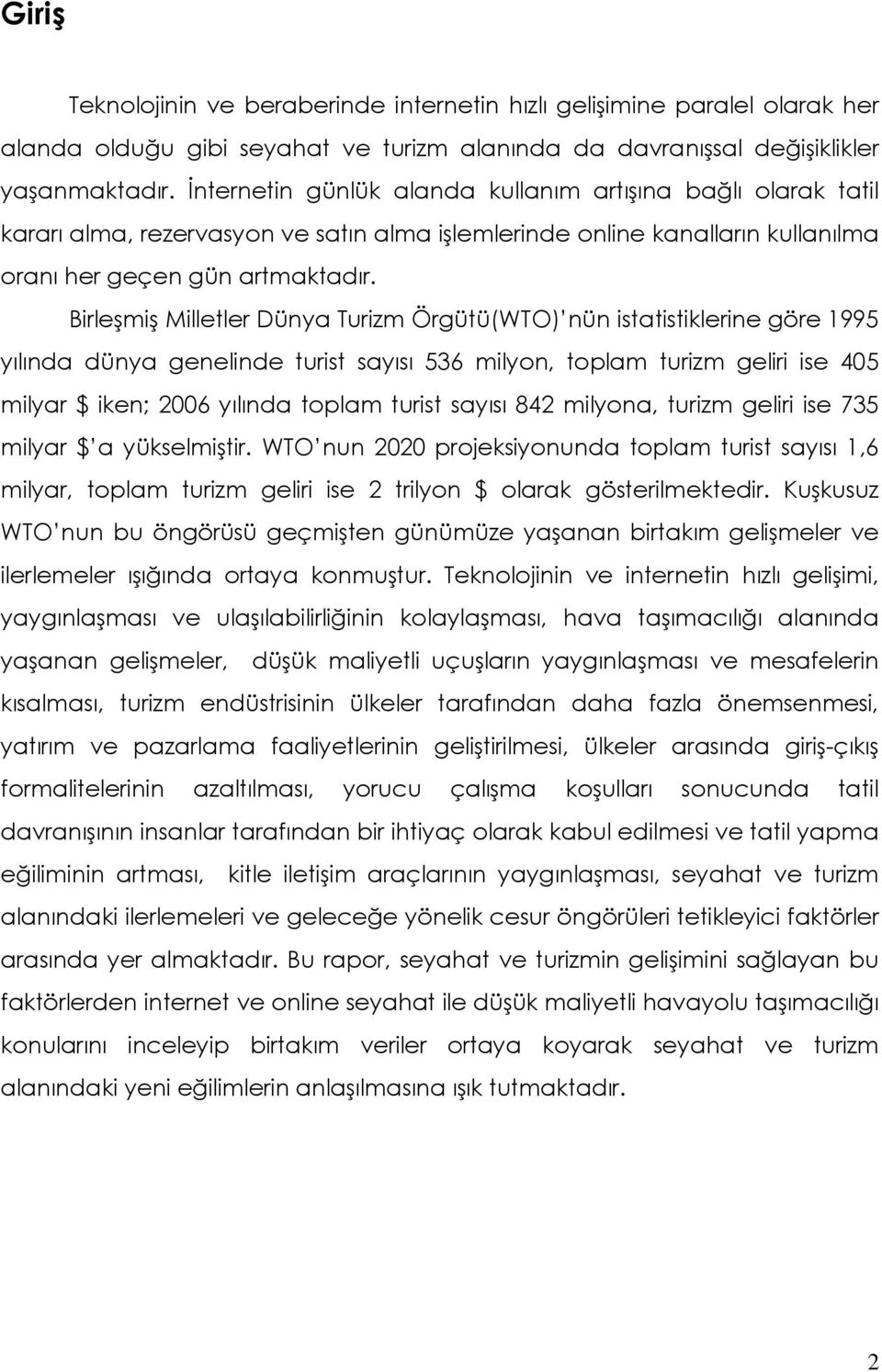 Birleşmiş Milletler Dünya Turizm Örgütü(WTO) nün istatistiklerine göre 1995 yılında dünya genelinde turist sayısı 536 milyon, toplam turizm geliri ise 405 milyar $ iken; 2006 yılında toplam turist