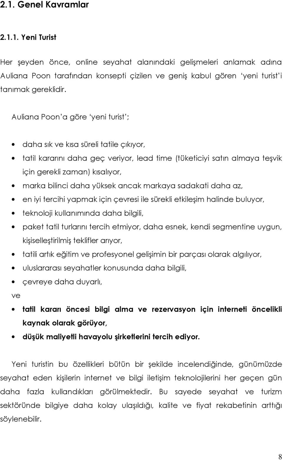 yüksek ancak markaya sadakati daha az, en iyi tercihi yapmak için çevresi ile sürekli etkileşim halinde buluyor, teknoloji kullanımında daha bilgili, paket tatil turlarını tercih etmiyor, daha esnek,