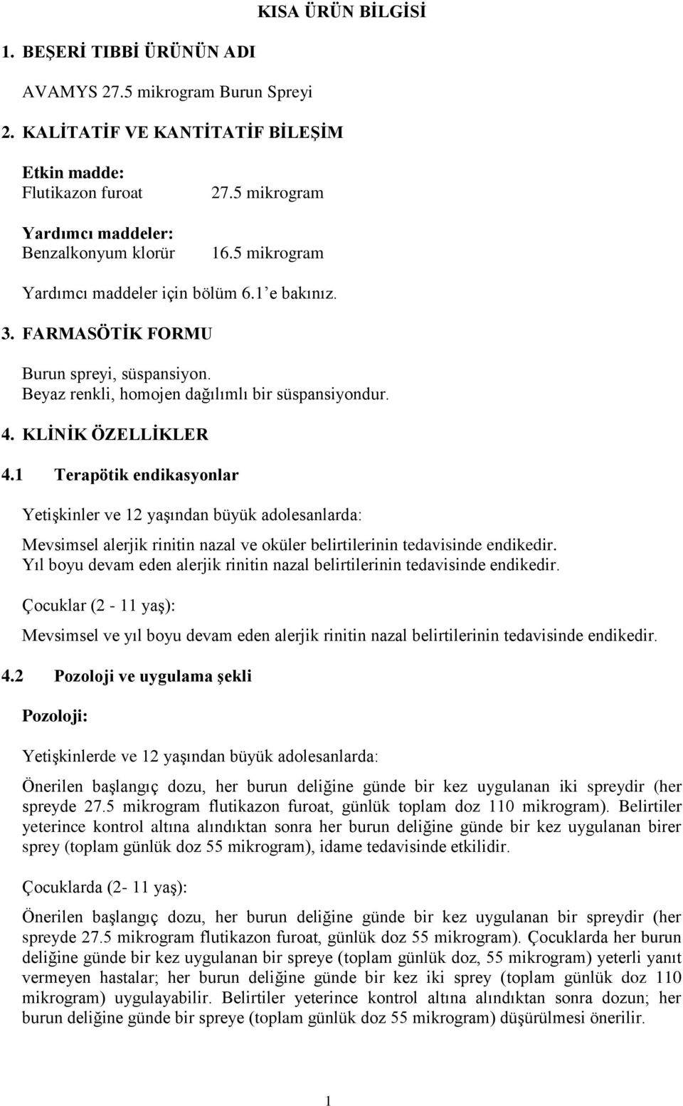 1 Terapötik endikasyonlar Yetişkinler ve 12 yaşından büyük adolesanlarda: Mevsimsel alerjik rinitin nazal ve oküler belirtilerinin tedavisinde endikedir.