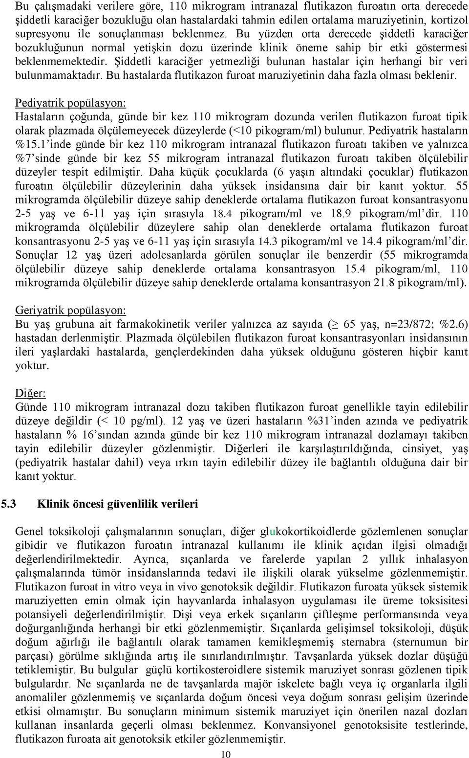 Şiddetli karaciğer yetmezliği bulunan hastalar için herhangi bir veri bulunmamaktadır. Bu hastalarda flutikazon furoat maruziyetinin daha fazla olması beklenir.