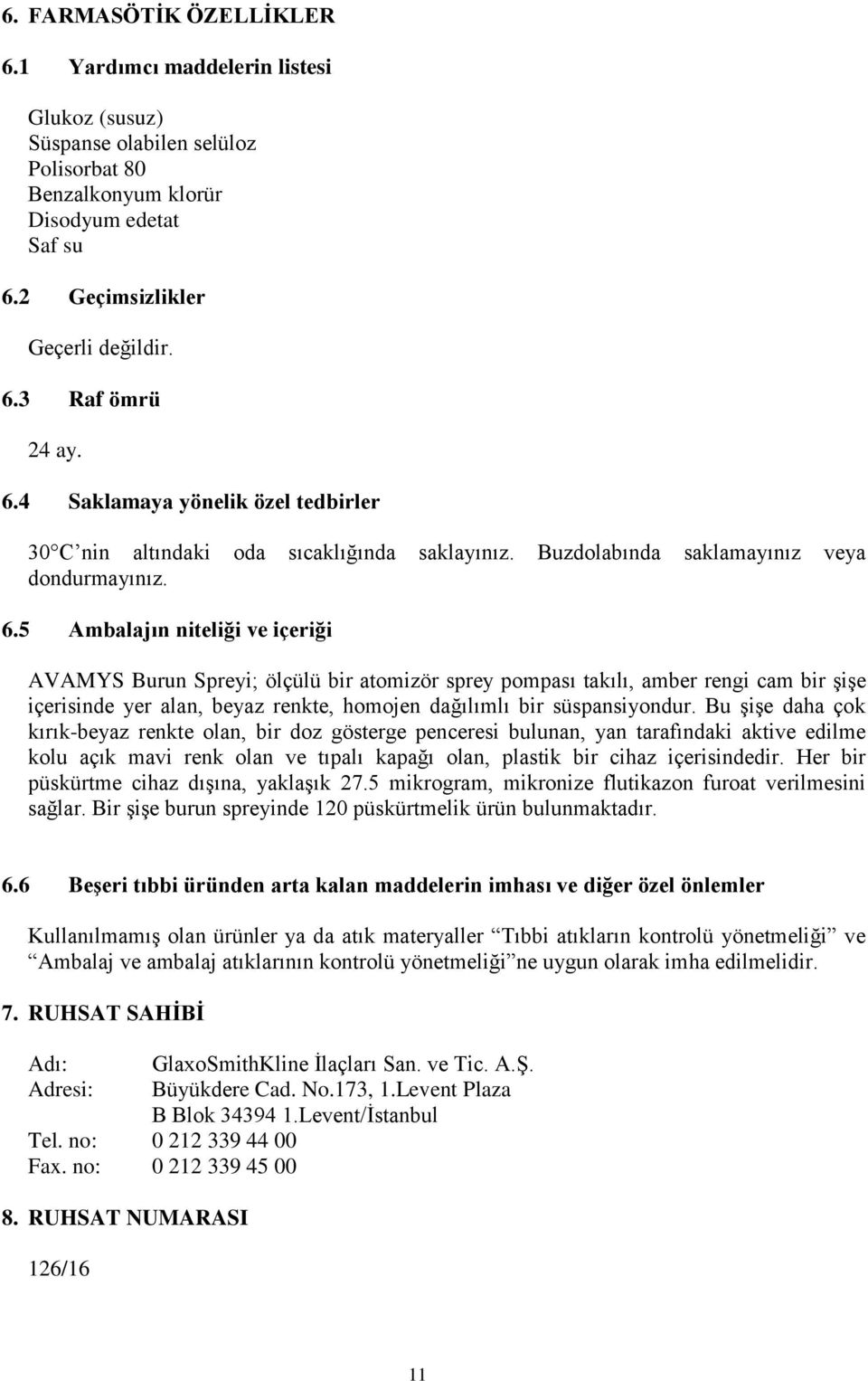 5 Ambalajın niteliği ve içeriği AVAMYS Burun Spreyi; ölçülü bir atomizör sprey pompası takılı, amber rengi cam bir şişe içerisinde yer alan, beyaz renkte, homojen dağılımlı bir süspansiyondur.