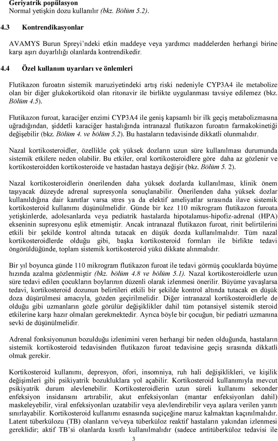 4 Özel kullanım uyarıları ve önlemleri Flutikazon furoatın sistemik maruziyetindeki artış riski nedeniyle CYP3A4 ile metabolize olan bir diğer glukokortikoid olan ritonavir ile birlikte uygulanması