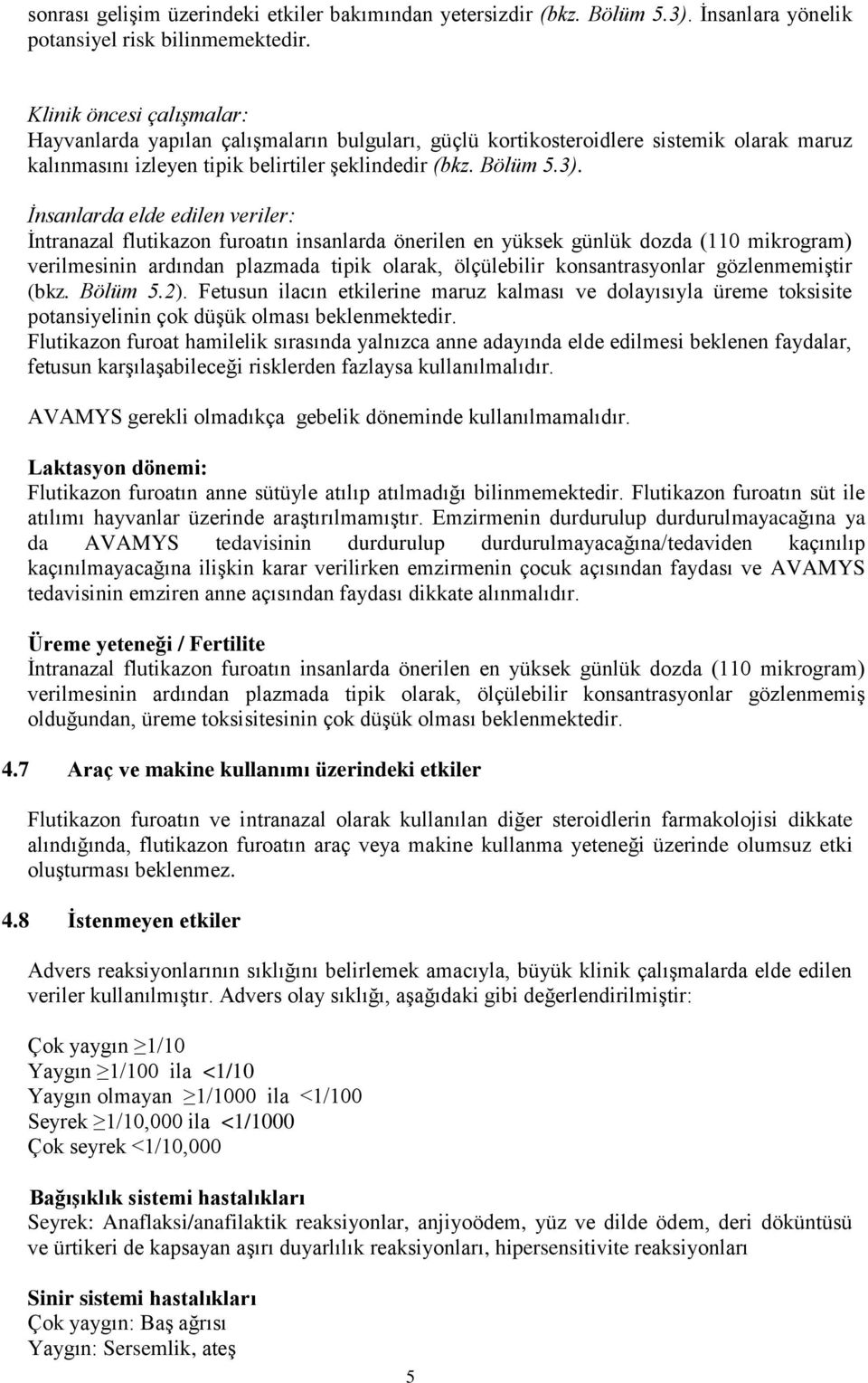 İnsanlarda elde edilen veriler: İntranazal flutikazon furoatın insanlarda önerilen en yüksek günlük dozda (110 mikrogram) verilmesinin ardından plazmada tipik olarak, ölçülebilir konsantrasyonlar