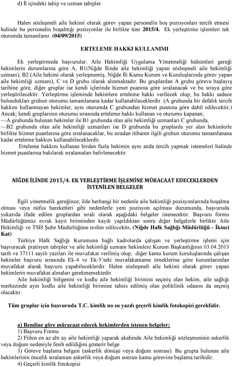 (04/09/2015) ERTELEME HAKKI KULLANIMI Ek yerleştirmede başvurular, Aile Hekimliği Uygulama Yönetmeliği hükümleri gereği hekimlerin durumlarına göre A, B1(Niğde İlinde aile hekimliği yapan sözleşmeli