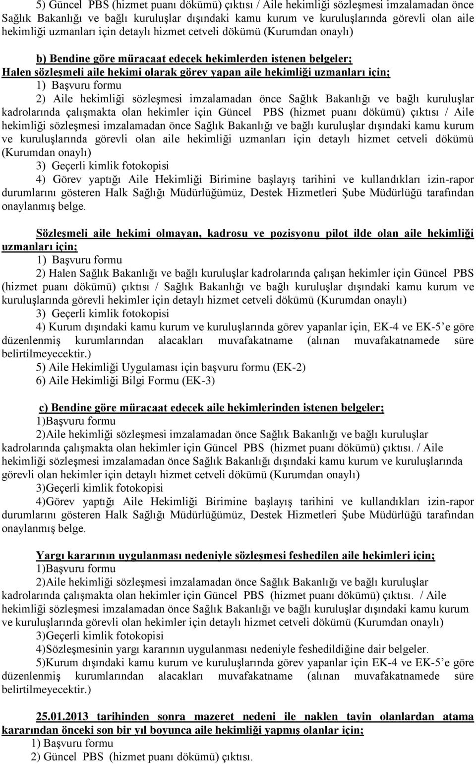 için; 2) Aile hekimliği sözleşmesi imzalamadan önce Sağlık Bakanlığı ve bağlı kuruluşlar kadrolarında çalışmakta olan hekimler için Güncel PBS (hizmet puanı dökümü) çıktısı / Aile hekimliği