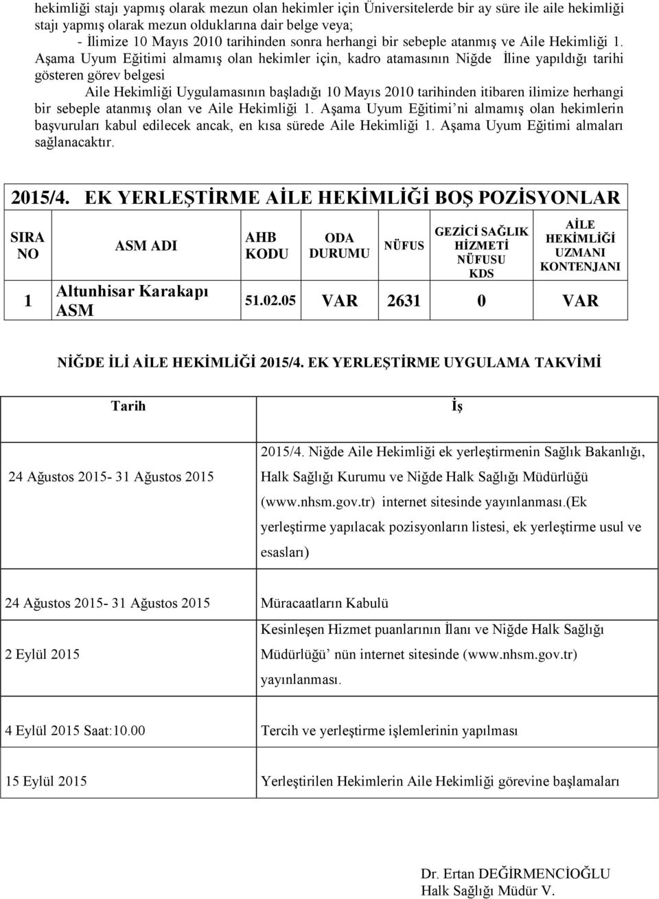 Aşama Uyum Eğitimi almamış olan hekimler için, kadro atamasının Niğde İline yapıldığı tarihi gösteren görev belgesi Aile Hekimliği Uygulamasının başladığı 10 Mayıs 2010 tarihinden itibaren ilimize