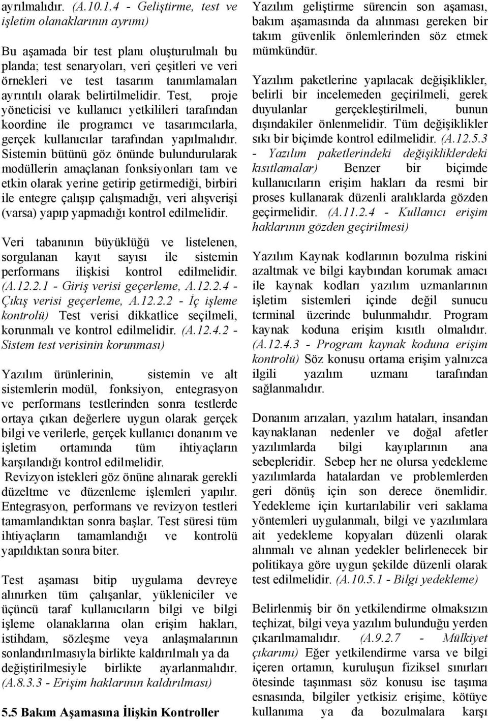 olarak belirtilmelidir. Test, proje yöneticisi ve kullanıcı yetkilileri tarafından koordine ile programcı ve tasarımcılarla, gerçek kullanıcılar tarafından yapılmalıdır.