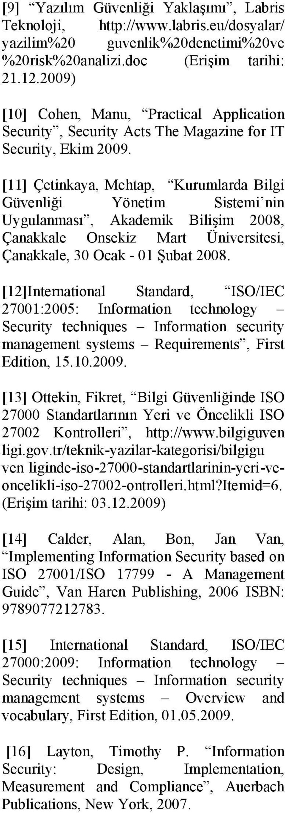 [11] Çetinkaya, Mehtap, Kurumlarda Bilgi Güvenliği Yönetim Sistemi nin Uygulanması, Akademik Bilişim 2008, Çanakkale Onsekiz Mart Üniversitesi, Çanakkale, 30 Ocak - 01 Şubat 2008.