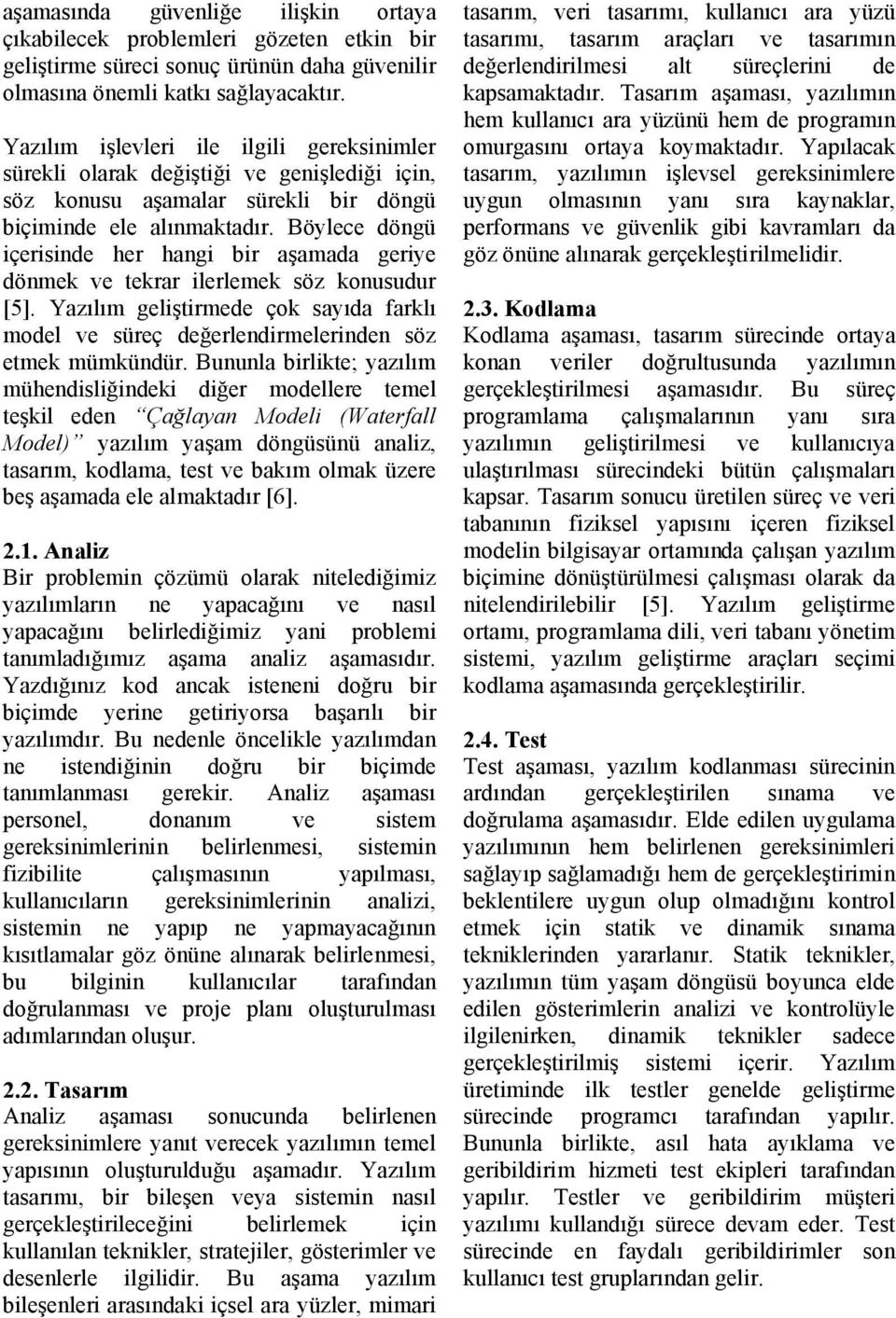 Böylece döngü içerisinde her hangi bir aşamada geriye dönmek ve tekrar ilerlemek söz konusudur [5]. Yazılım geliştirmede çok sayıda farklı model ve süreç değerlendirmelerinden söz etmek mümkündür.