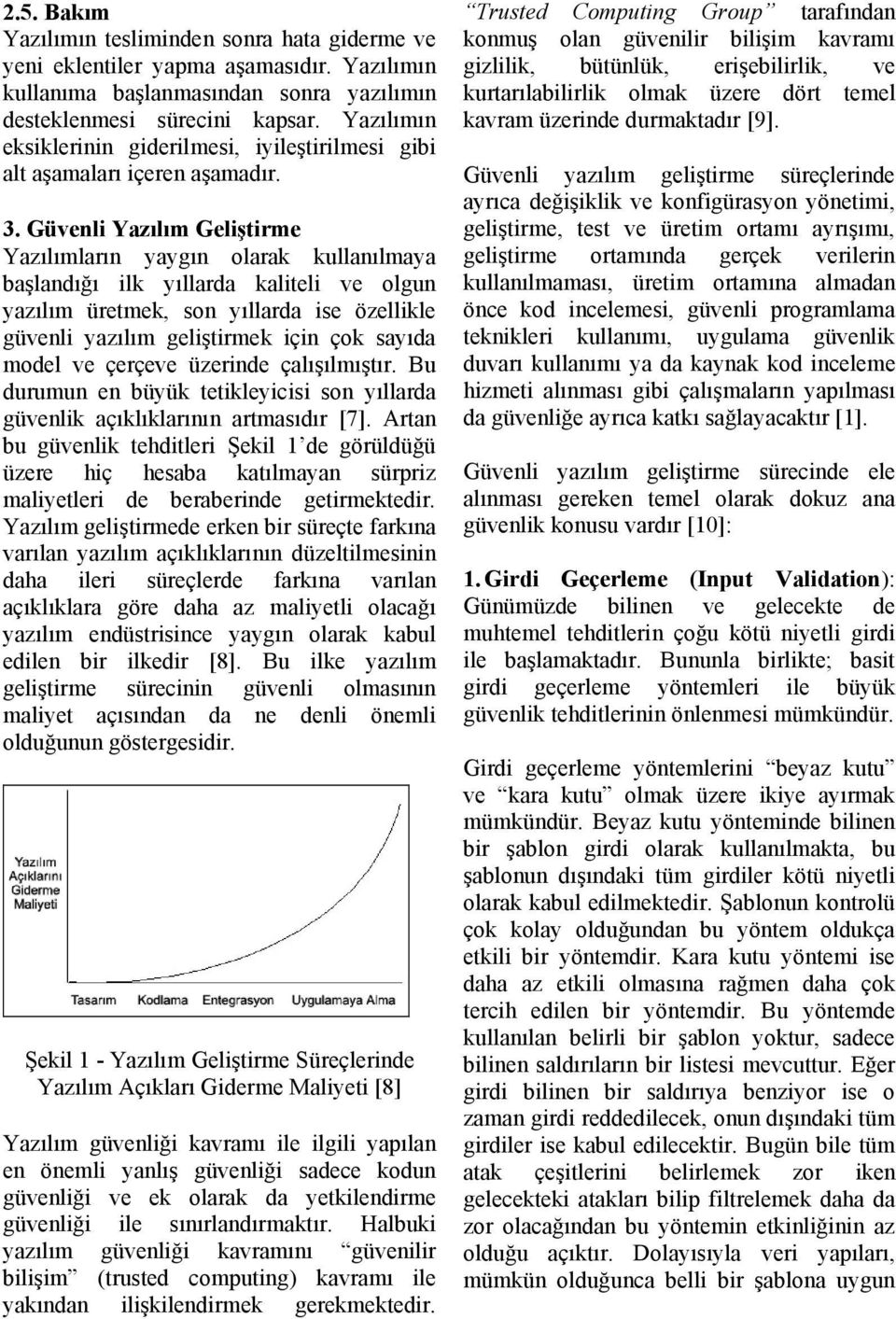 Güvenli Yazılım Geliştirme Yazılımların yaygın olarak kullanılmaya başlandığı ilk yıllarda kaliteli ve olgun yazılım üretmek, son yıllarda ise özellikle güvenli yazılım geliştirmek için çok sayıda