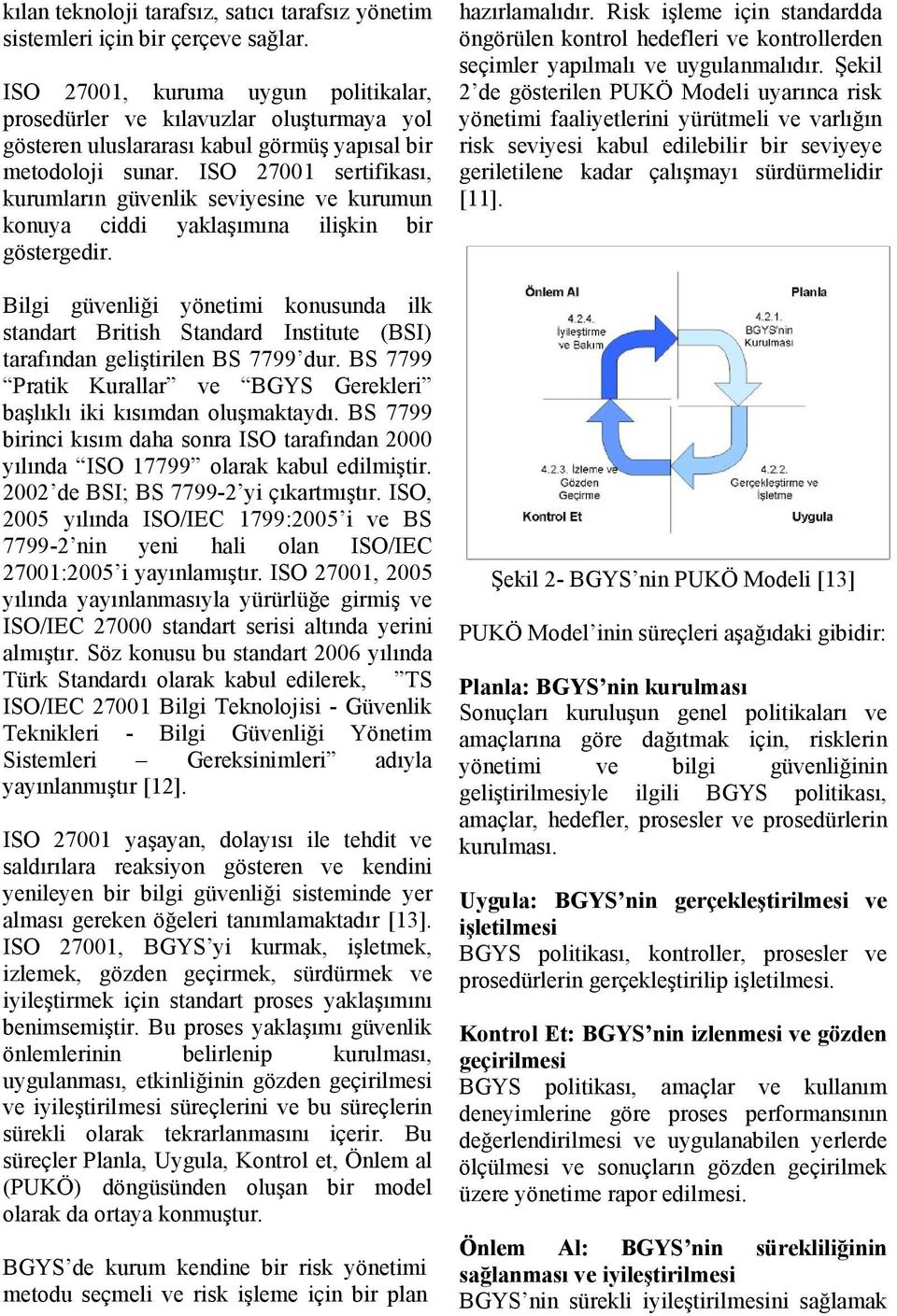 ISO 27001 sertifikası, kurumların güvenlik seviyesine ve kurumun konuya ciddi yaklaşımına ilişkin bir göstergedir.