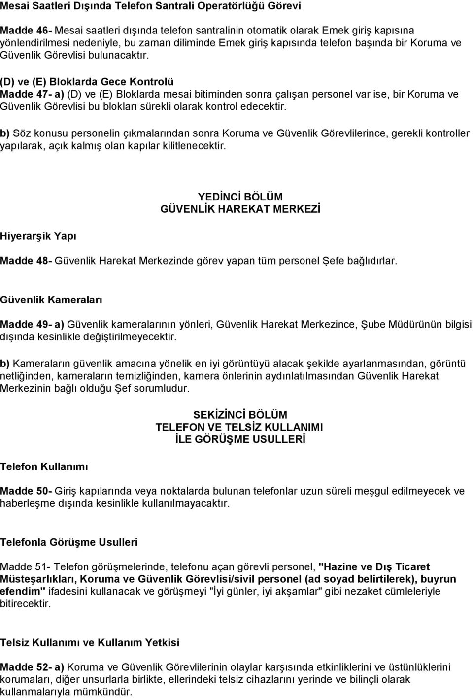 (D) ve (E) Bloklarda Gece Kontrolü Madde 47- a) (D) ve (E) Bloklarda mesai bitiminden sonra çalışan personel var ise, bir Koruma ve Güvenlik Görevlisi bu blokları sürekli olarak kontrol edecektir.