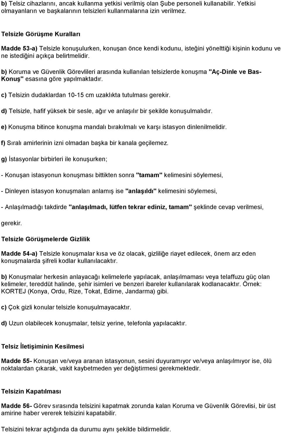 b) Koruma ve Güvenlik Görevlileri arasında kullanılan telsizlerde konuşma "Aç-Dinle ve Bas- Konuş" esasına göre yapılmaktadır. c) Telsizin dudaklardan 10-15 cm uzaklıkta tutulması gerekir.