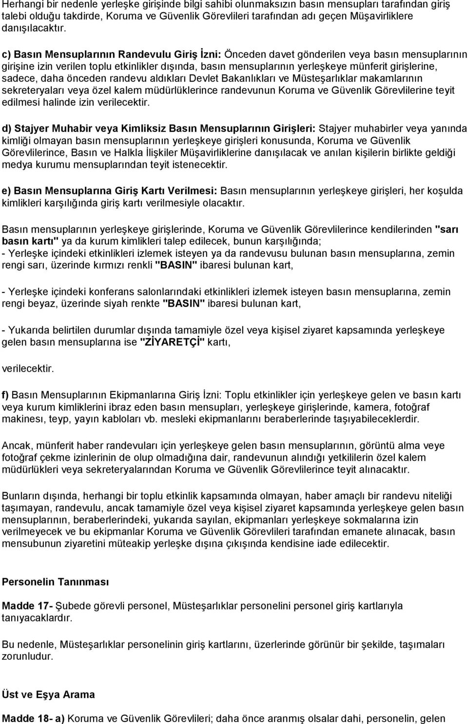 c) Basın Mensuplarının Randevulu Giriş İzni: Önceden davet gönderilen veya basın mensuplarının girişine izin verilen toplu etkinlikler dışında, basın mensuplarının yerleşkeye münferit girişlerine,