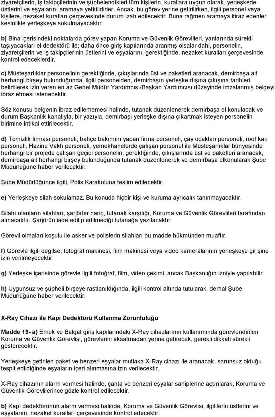 b) Bina içerisindeki noktalarda görev yapan Koruma ve Güvenlik Görevlileri, yanlarında sürekli taşıyacakları el dedektörü ile; daha önce giriş kapılarında aranmış olsalar dahi, personelin,