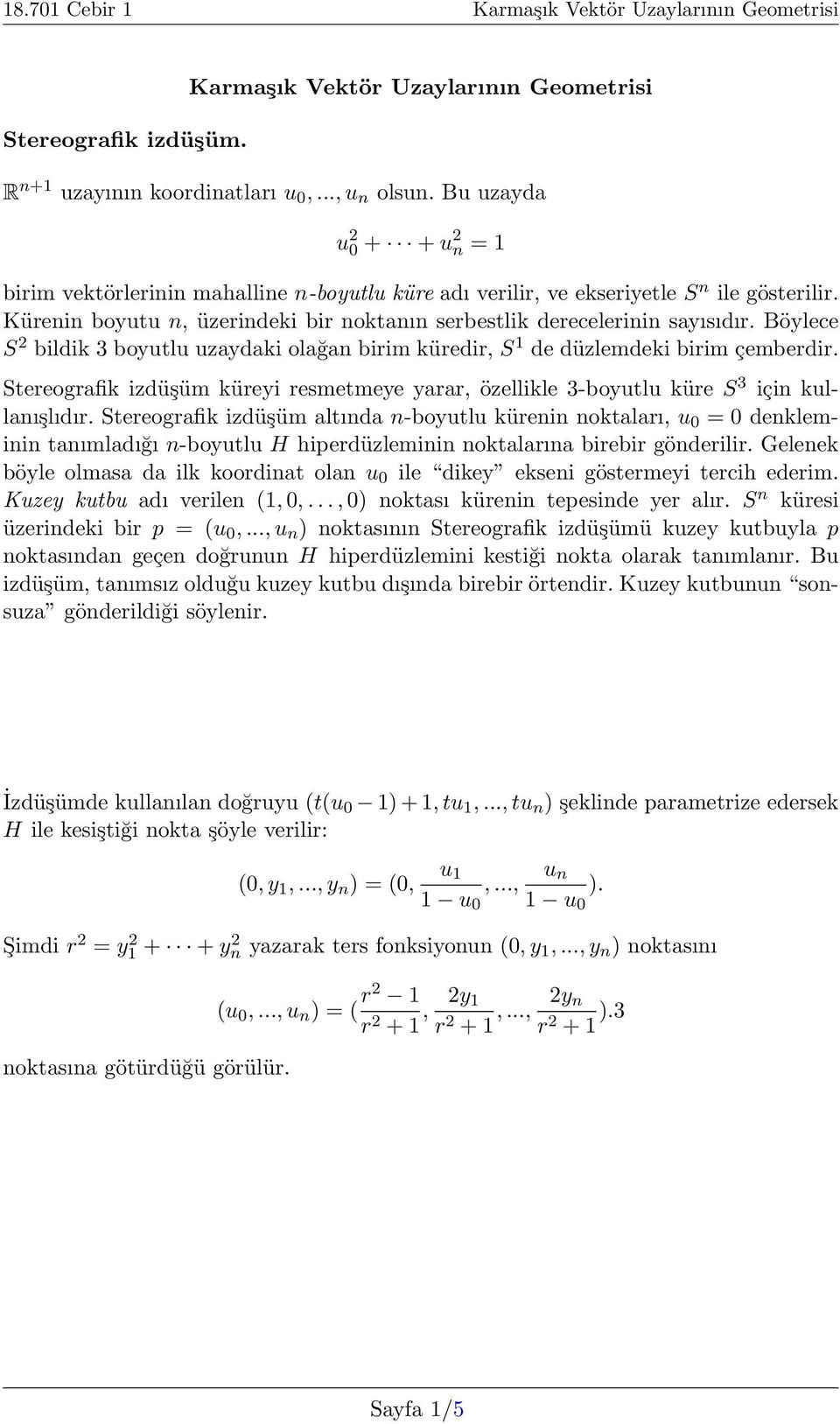 Böylece S 2 bildik 3 boyutlu uzaydaki olağan birim küredir, S 1 de düzlemdeki birim çemberdir. Stereografik izdüşüm küreyi resmetmeye yarar, özellikle 3-boyutlu küre S 3 için kullanışlıdır.