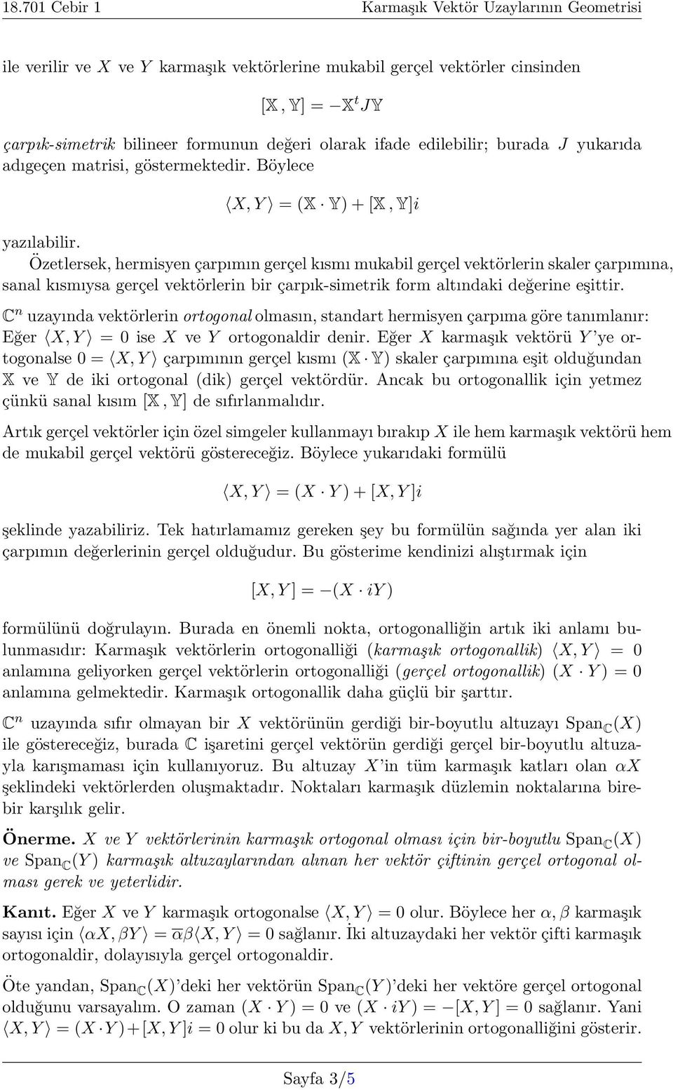 Özetlersek, hermisyen çarpımın gerçel kısmı mukabil gerçel vektörlerin skaler çarpımına, sanal kısmıysa gerçel vektörlerin bir çarpık-simetrik form altındaki değerine eşittir.