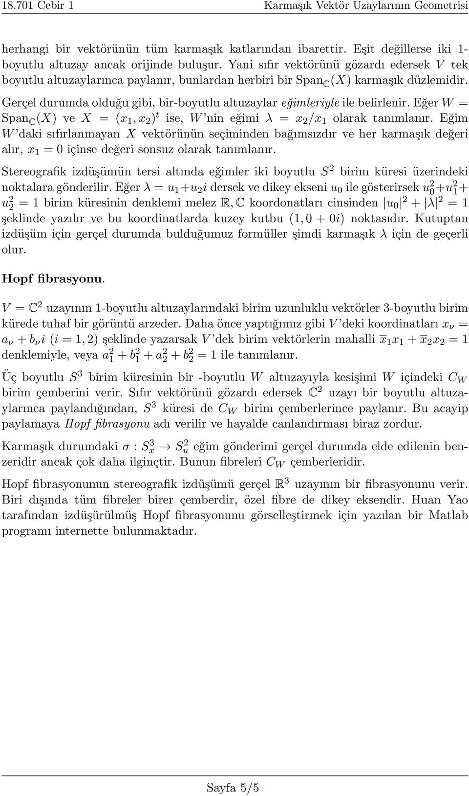 Gerçel durumda olduğu gibi, bir-boyutlu altuzaylar eğimleriyle ile belirlenir. Eğer W = Span C (X) ve X = (x 1, x 2 ) t ise, W nin eğimi λ = x 2 /x 1 olarak tanımlanır.