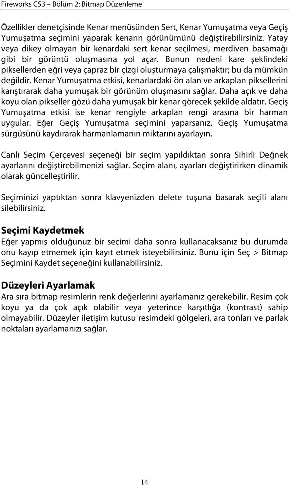 Bunun nedeni kare şeklindeki piksellerden eğri veya çapraz bir çizgi oluşturmaya çalışmaktır; bu da mümkün değildir.