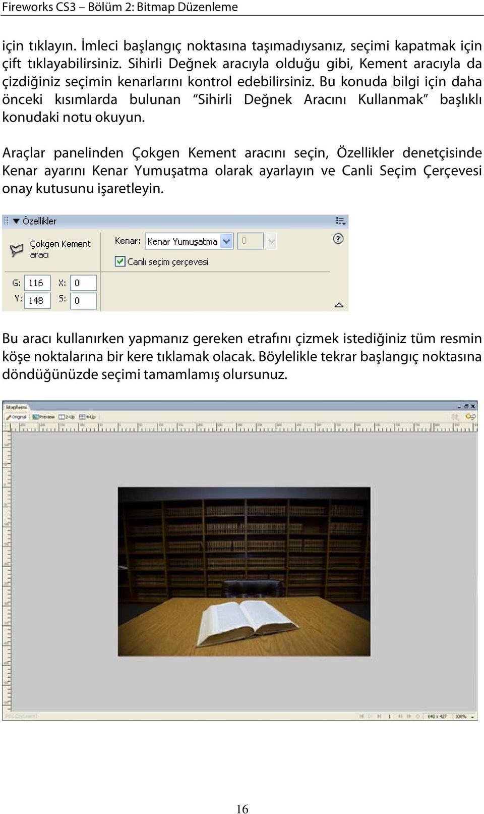 Bu konuda bilgi için daha önceki kısımlarda bulunan Sihirli Değnek Aracını Kullanmak başlıklı konudaki notu okuyun.