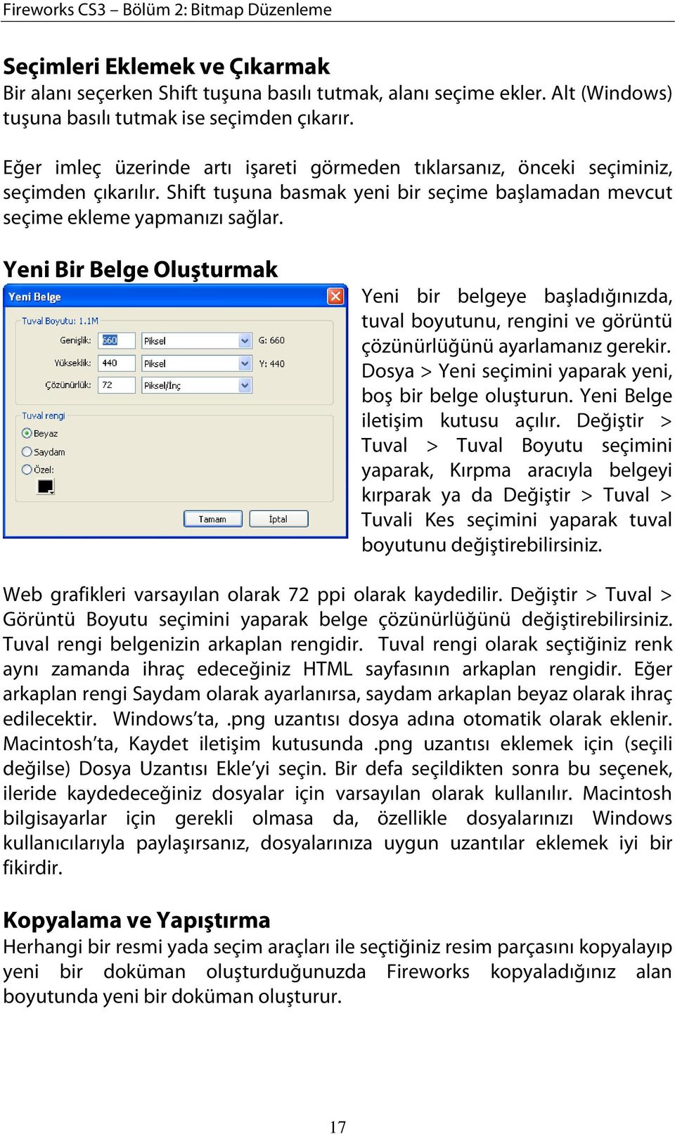 Yeni Bir Belge Oluşturmak Yeni bir belgeye başladığınızda, tuval boyutunu, rengini ve görüntü çözünürlüğünü ayarlamanız gerekir. Dosya > Yeni seçimini yaparak yeni, boş bir belge oluşturun.