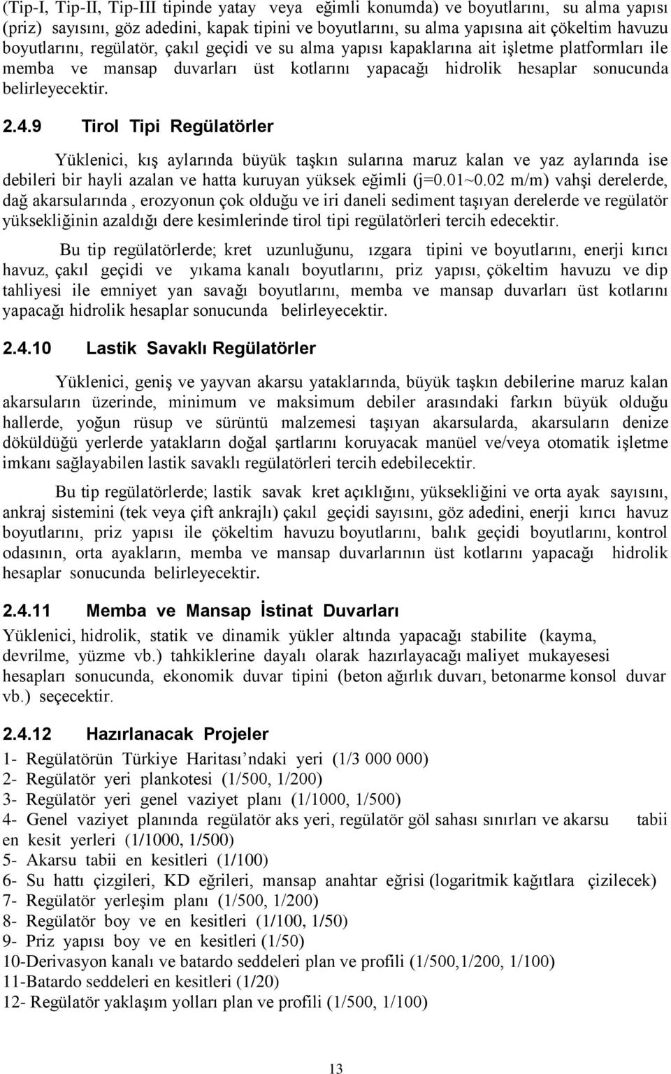 9 Tirol Tipi Regülatörler Yüklenici, kış aylarında büyük taşkın sularına maruz kalan ve yaz aylarında ise debileri bir hayli azalan ve hatta kuruyan yüksek eğimli (j=0.01~0.