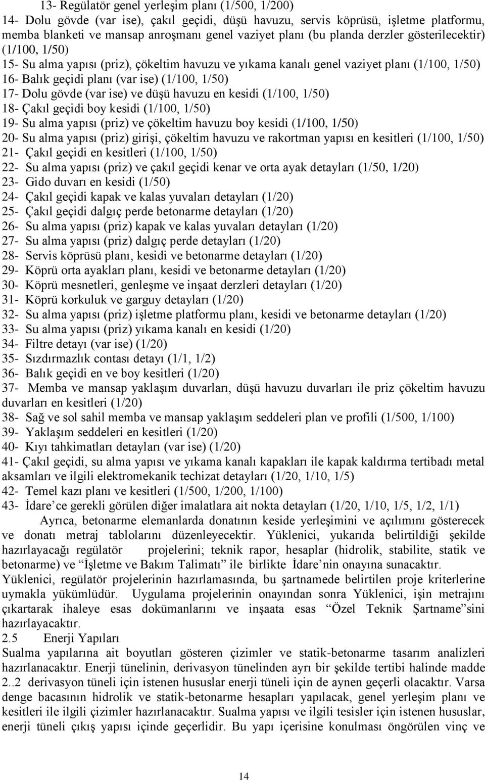 gövde (var ise) ve düşü havuzu en kesidi (1/100, 1/50) 18- Çakıl geçidi boy kesidi (1/100, 1/50) 19- Su alma yapısı (priz) ve çökeltim havuzu boy kesidi (1/100, 1/50) 20- Su alma yapısı (priz)