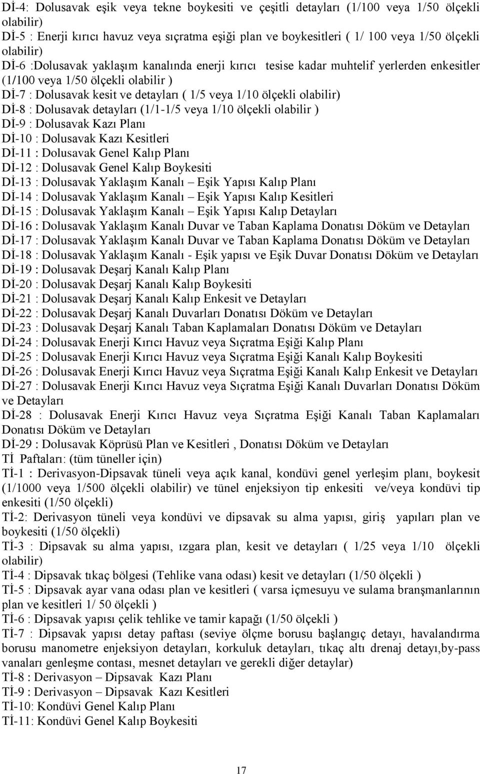 olabilir) Dİ-8 : Dolusavak detayları (1/1-1/5 veya 1/10 ölçekli olabilir ) Dİ-9 : Dolusavak Kazı Planı Dİ-10 : Dolusavak Kazı Kesitleri Dİ-11 : Dolusavak Genel Kalıp Planı Dİ-12 : Dolusavak Genel