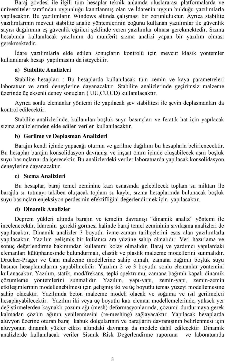 Ayrıca stabilite yazılımlarının mevcut stabilite analiz yöntemlerinin çoğunu kullanan yazılımlar ile güvenlik sayısı dağılımını eş güvenlik eğrileri şeklinde veren yazılımlar olması gerekmektedir.