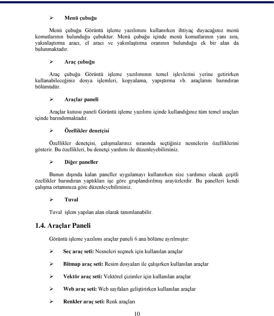 Araç çubuğu Araç çubuğu Görüntü iģleme yazılımının temel iģlevlerini yerine getirirken kullanabileceğiniz dosya iģlemleri, kopyalama, yapıģtırma vb. araçlarını barındıran bölümüdür.