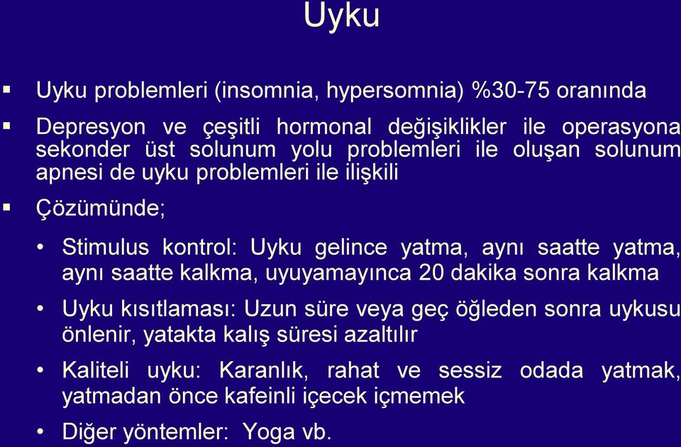 saatte yatma, aynı saatte kalkma, uyuyamayınca 20 dakika sonra kalkma Uyku kısıtlaması: Uzun süre veya geç öğleden sonra uykusu önlenir,