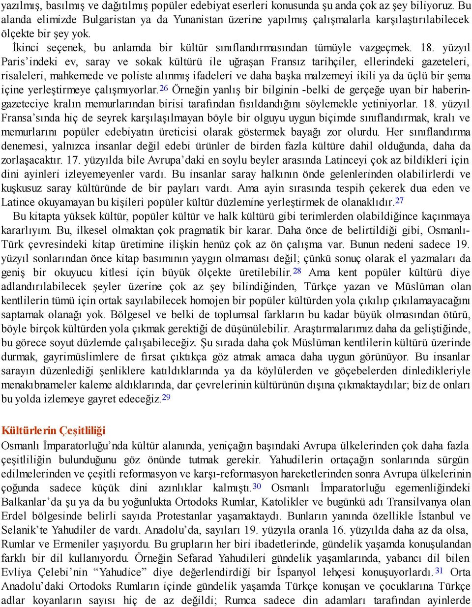 18. yüzyıl Paris indeki ev, saray ve sokak kültürü ile uğraşan Fransız tarihçiler, ellerindeki gazeteleri, risaleleri, mahkemede ve poliste alınmış ifadeleri ve daha başka malzemeyi ikili ya da üçlü