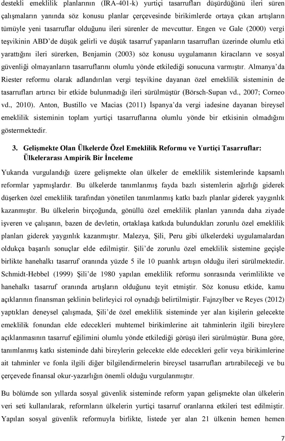 Engen ve Gale (2000) vergi teşvikinin ABD de düşük gelirli ve düşük tasarruf yapanların tasarrufları üzerinde olumlu etki yarattığını ileri sürerken, Benjamin (2003) söz konusu uygulamanın