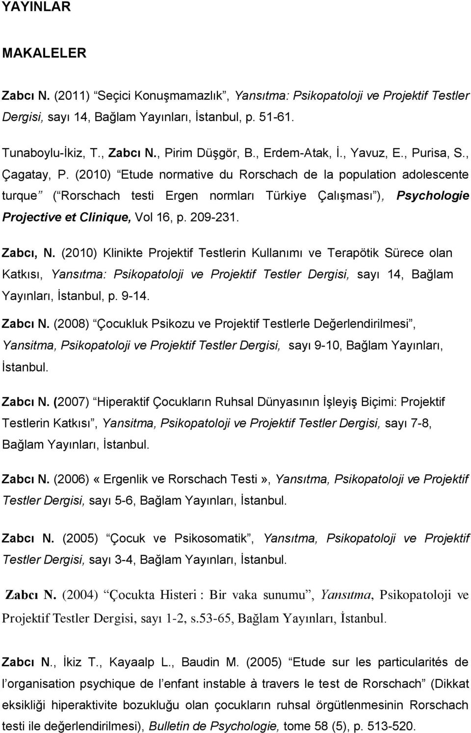 (2010) Etude normative du Rorschach de la population adolescente turque ( Rorschach testi Ergen normları Türkiye Çalışması ), Psychologie Projective et Clinique, Vol 16, p. 209-231. Zabcı, N.