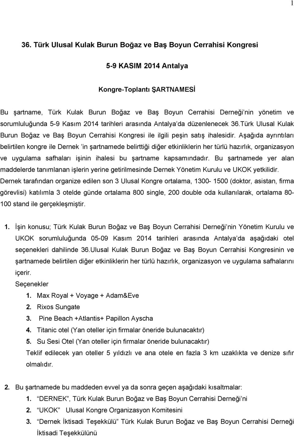 Aşağıda ayrıntıları belirtilen kongre ile Dernek in şartnamede belirttiği diğer etkinliklerin her türlü hazırlık, organizasyon ve uygulama safhaları işinin ihalesi bu şartname kapsamındadır.