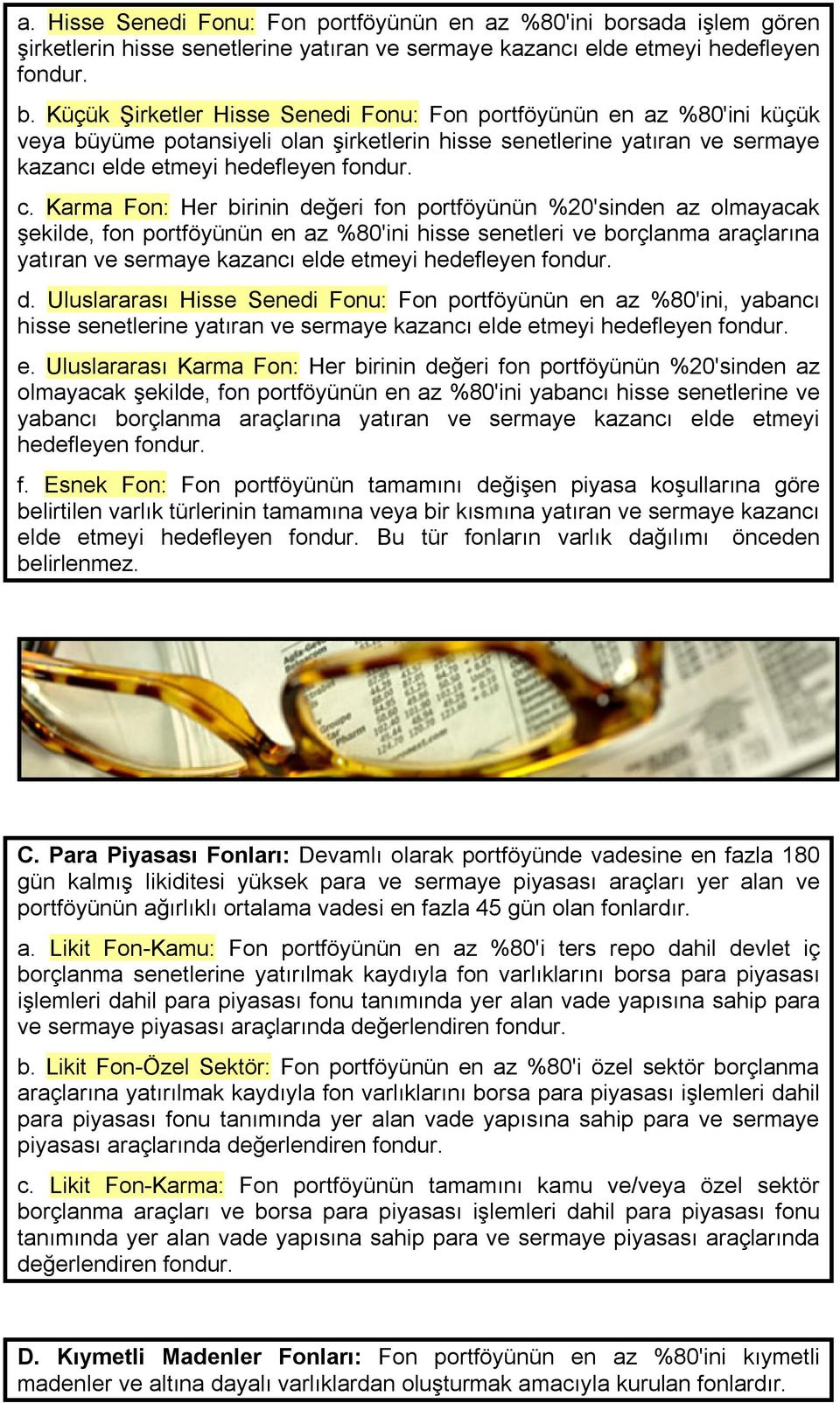 Küçük Şirketler Hisse Senedi Fonu: Fon portföyünün en az %80'ini küçük veya büyüme potansiyeli olan şirketlerin hisse senetlerine yatıran ve sermaye kazancı elde etmeyi hedefleyen fondur. c.