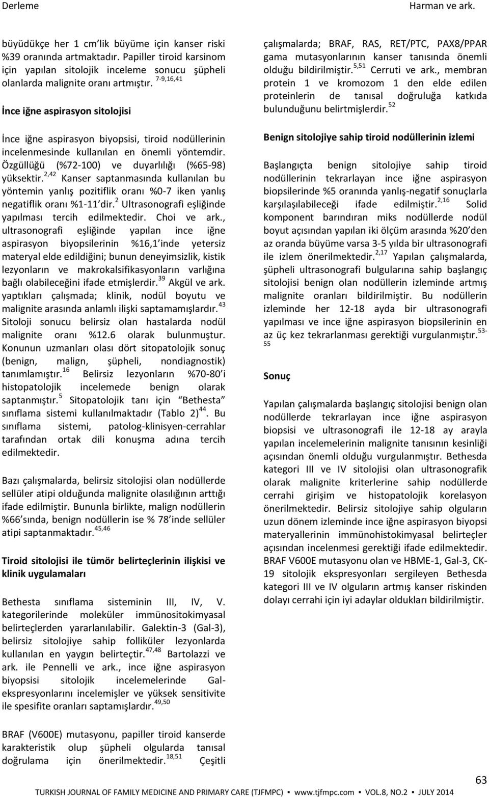 2,42 Kanser saptanmasında kullanılan bu yöntemin yanlış pozitiflik oranı %0-7 iken yanlış negatiflik oranı %1-11 dir. 2 Ultrasonografi eşliğinde yapılması tercih edilmektedir. Choi ve ark.