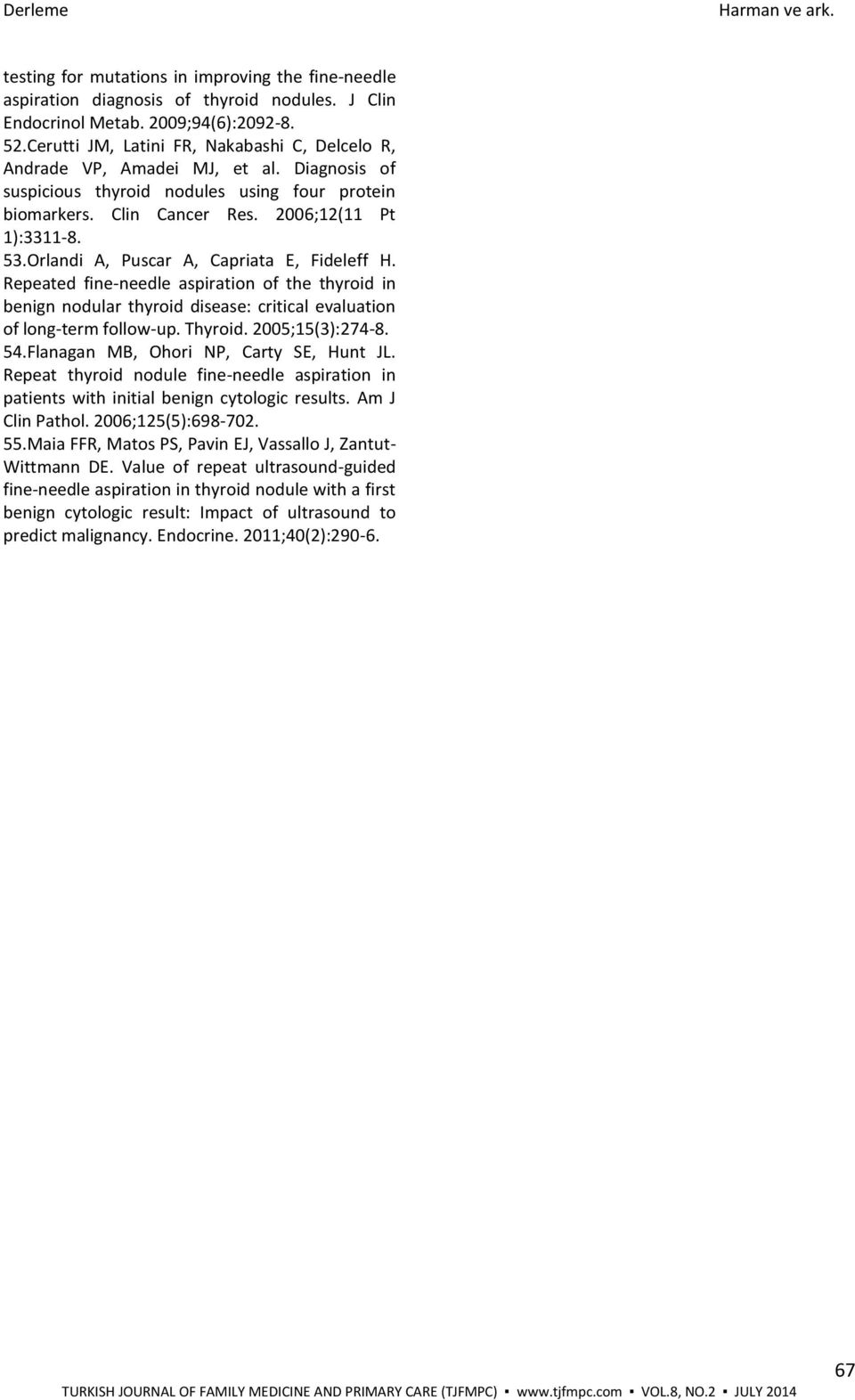 Orlandi A, Puscar A, Capriata E, Fideleff H. Repeated fine-needle aspiration of the thyroid in benign nodular thyroid disease: critical evaluation of long-term follow-up. Thyroid. 2005;15(3):274-8.