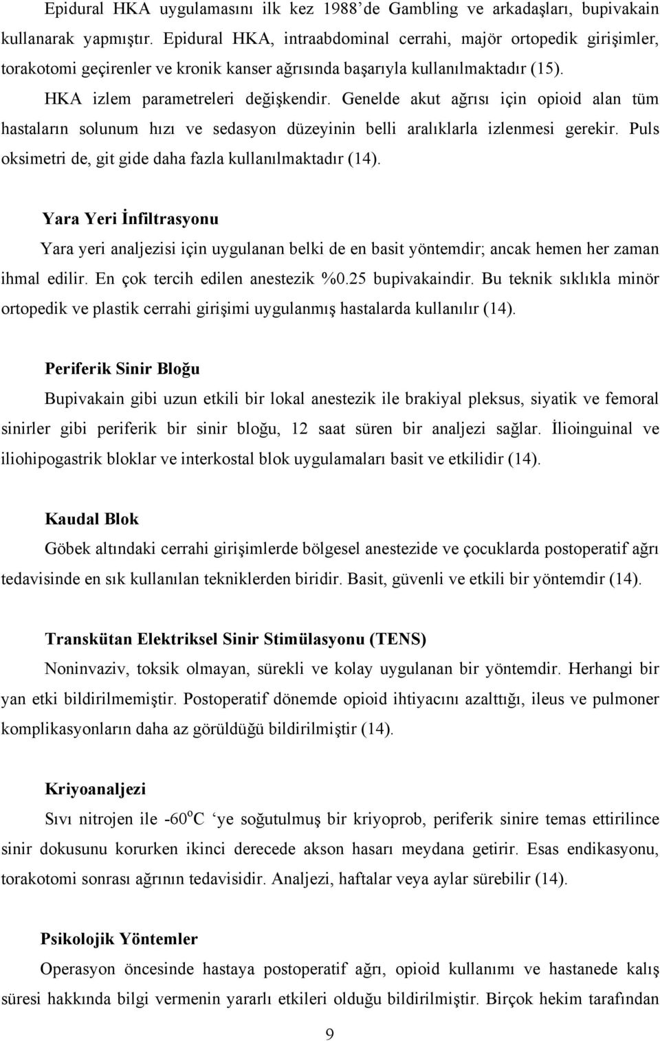 Genelde akut ağrısı için opioid alan tüm hastaların solunum hızı ve sedasyon düzeyinin belli aralıklarla izlenmesi gerekir. Puls oksimetri de, git gide daha fazla kullanılmaktadır (14).