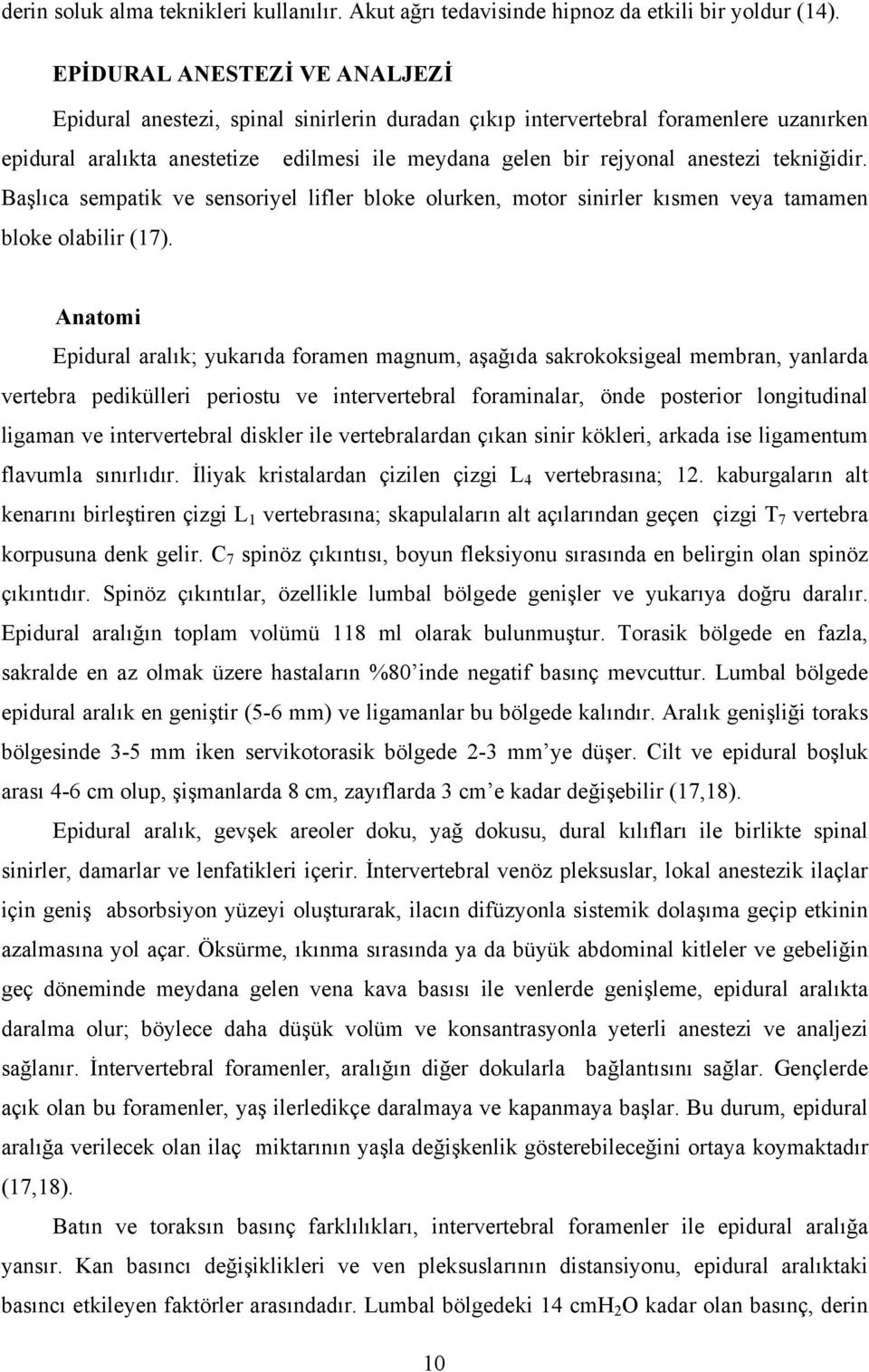 tekniğidir. Başlıca sempatik ve sensoriyel lifler bloke olurken, motor sinirler kısmen veya tamamen bloke olabilir (17).