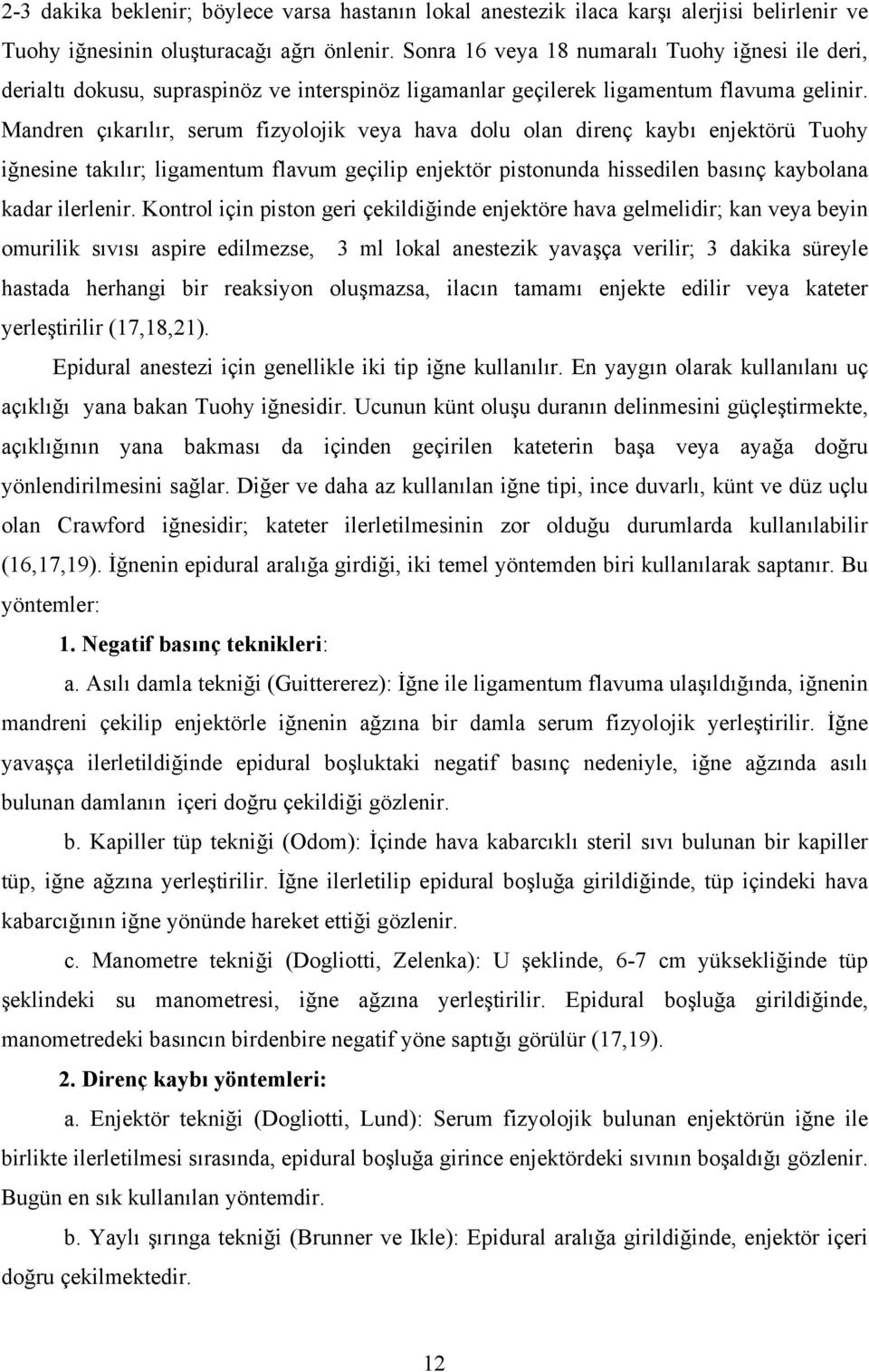 Mandren çıkarılır, serum fizyolojik veya hava dolu olan direnç kaybı enjektörü Tuohy iğnesine takılır; ligamentum flavum geçilip enjektör pistonunda hissedilen basınç kaybolana kadar ilerlenir.