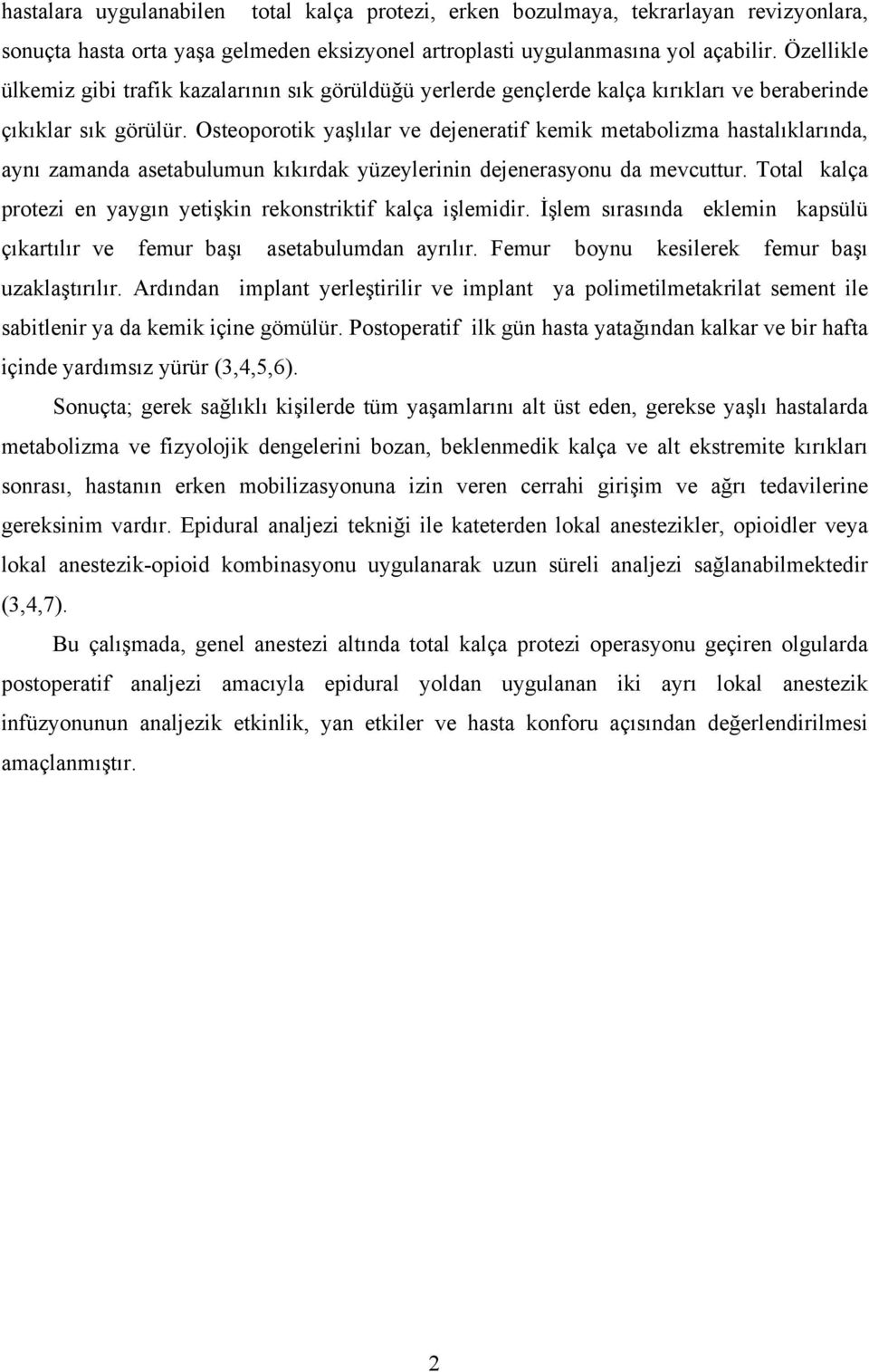 Osteoporotik yaşlılar ve dejeneratif kemik metabolizma hastalıklarında, aynı zamanda asetabulumun kıkırdak yüzeylerinin dejenerasyonu da mevcuttur.