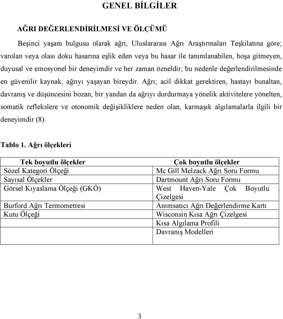 Ağrı; acil dikkat gerektiren, hastayı bunaltan, davranış ve düşüncesini bozan, bir yandan da ağrıyı durdurmaya yönelik aktivitelere yönelten, somatik reflekslere ve otonomik değişikliklere neden