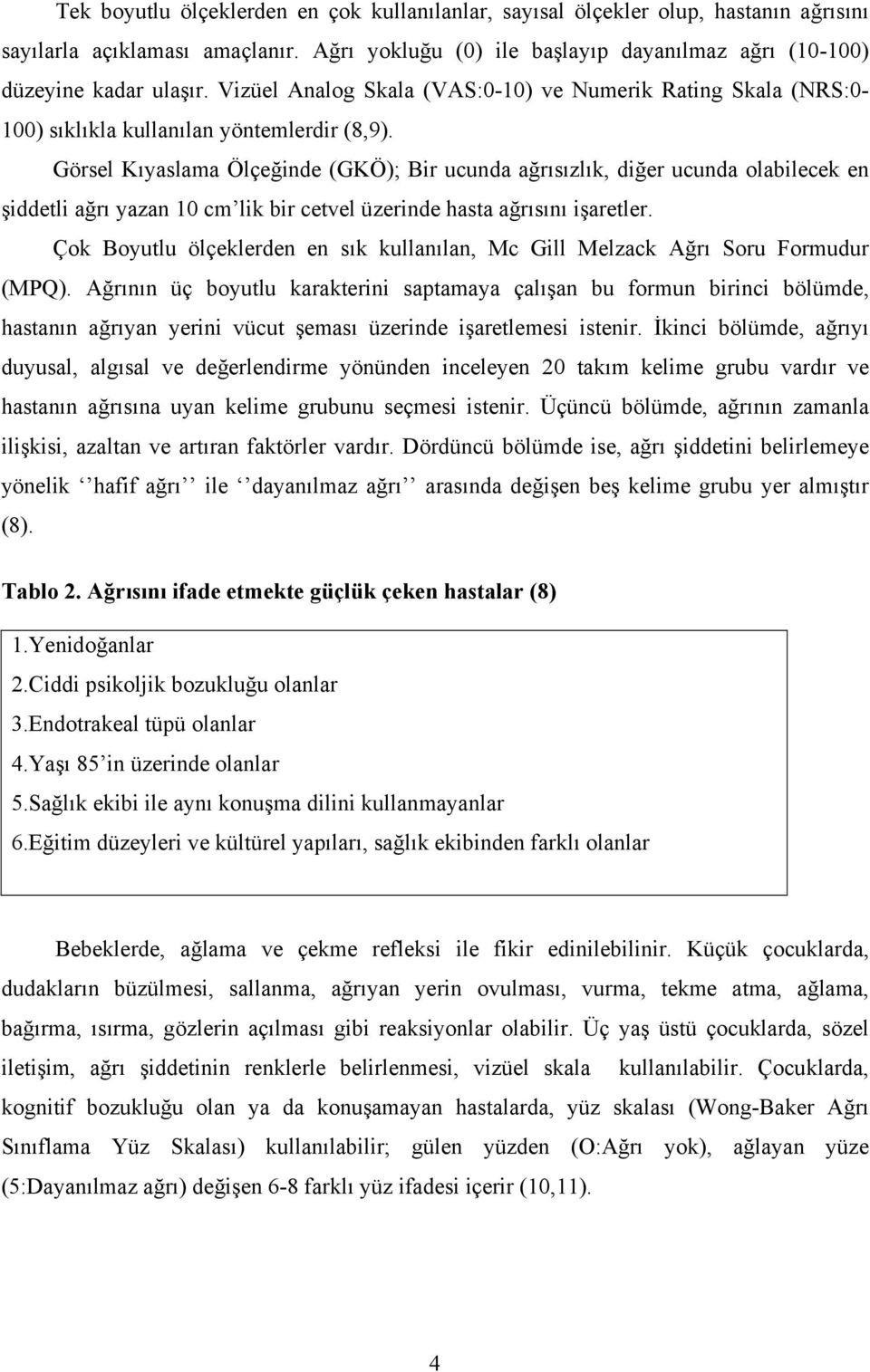 Görsel Kıyaslama Ölçeğinde (GKÖ); Bir ucunda ağrısızlık, diğer ucunda olabilecek en şiddetli ağrı yazan 10 cm lik bir cetvel üzerinde hasta ağrısını işaretler.