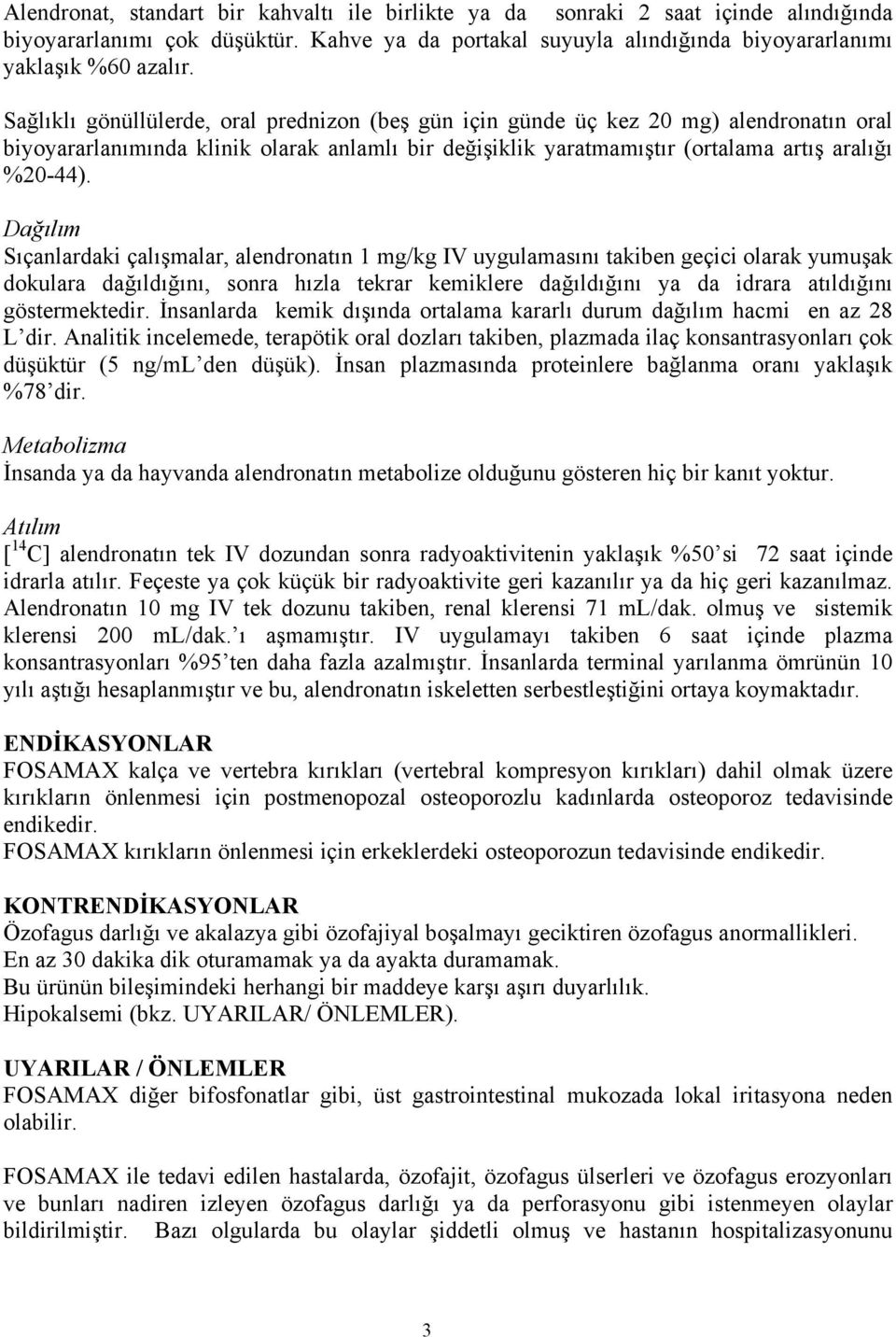 Dağılım Sıçanlardaki çalışmalar, alendronatın 1 mg/kg IV uygulamasını takiben geçici olarak yumuşak dokulara dağıldığını, sonra hızla tekrar kemiklere dağıldığını ya da idrara atıldığını