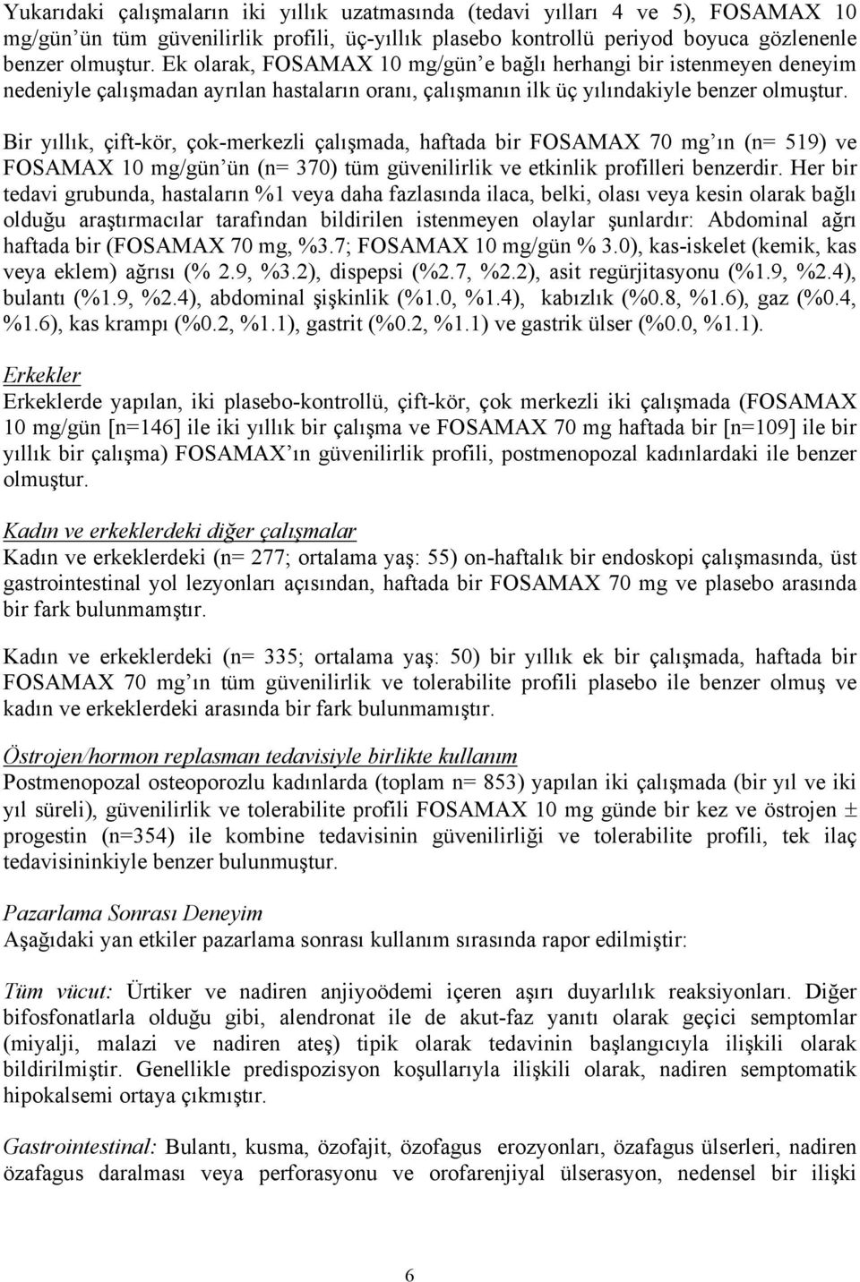 Bir yıllık, çift-kör, çok-merkezli çalışmada, haftada bir FOSAMAX 70 mg ın (n= 519) ve FOSAMAX 10 mg/gün ün (n= 370) tüm güvenilirlik ve etkinlik profilleri benzerdir.